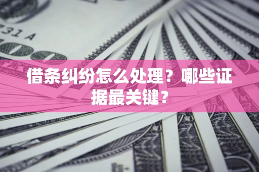 北京借条纠纷怎么处理？哪些证据最关键？