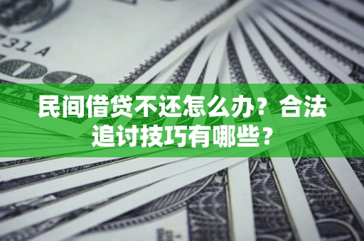 北京民间借贷不还怎么办？合法追讨技巧有哪些？