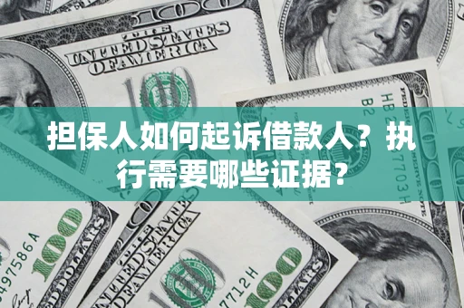 北京担保人如何起诉借款人？执行需要哪些证据？