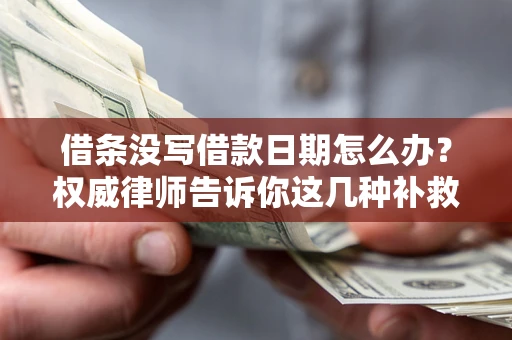 北京借条没写借款日期怎么办？权威律师告诉你这几种补救方法！