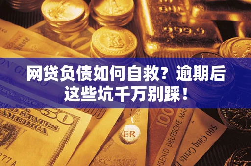 北京网贷负债如何自救？逾期后这些坑千万别踩！