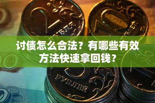 北京讨债怎么合法？有哪些有效方法快速拿回钱？