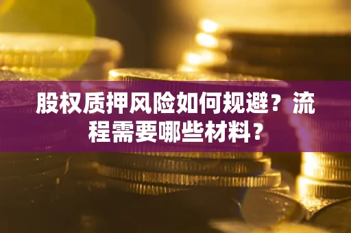 北京股权质押风险如何规避？流程需要哪些材料？