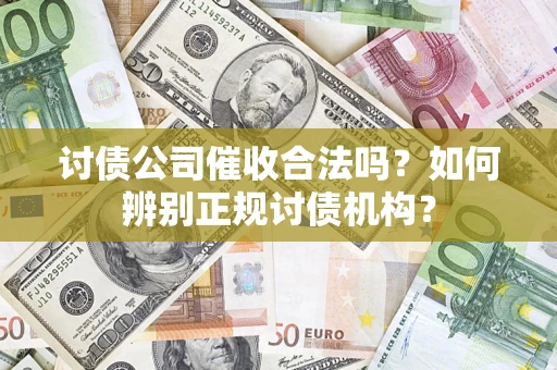 北京讨债公司催收合法吗？如何辨别正规讨债机构？