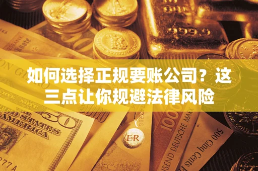 北京如何选择正规要账公司？这三点让你规避法律风险
