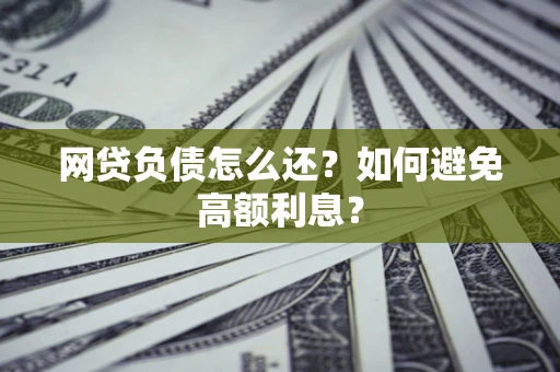 北京网贷负债怎么还？如何避免高额利息？