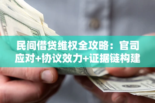 北京民间借贷维权全攻略：官司应对+协议效力+证据链构建指南