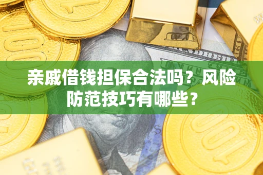 北京亲戚借钱担保合法吗？风险防范技巧有哪些？
