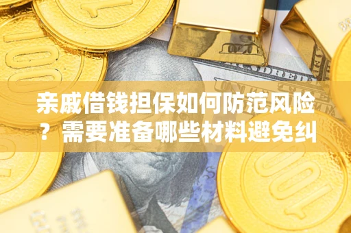 北京亲戚借钱担保如何防范风险？需要准备哪些材料避免纠纷？