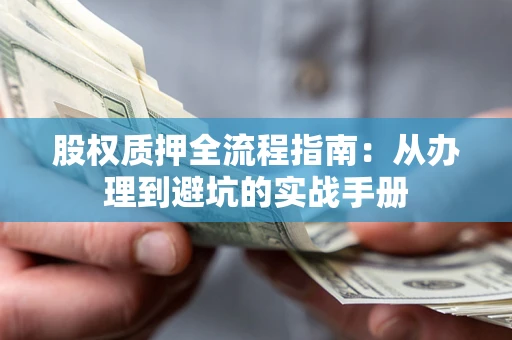 北京股权质押全流程指南：从办理到避坑的实战手册