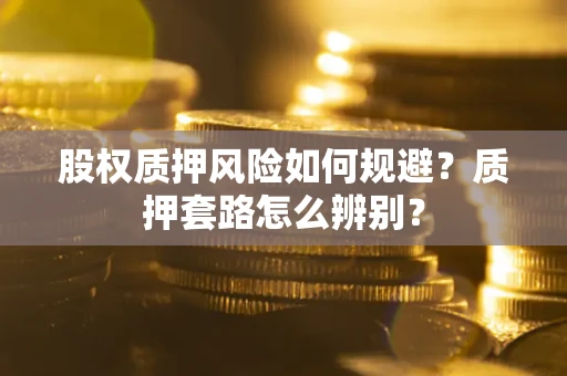 北京股权质押风险如何规避？质押套路怎么辨别？