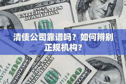 北京清债公司靠谱吗？如何辨别正规机构？