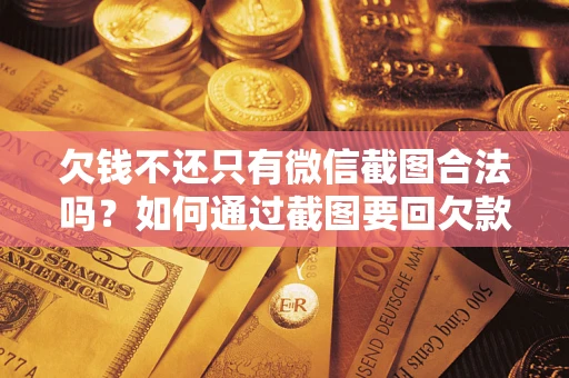 北京欠钱不还只有微信截图合法吗？如何通过截图要回欠款？