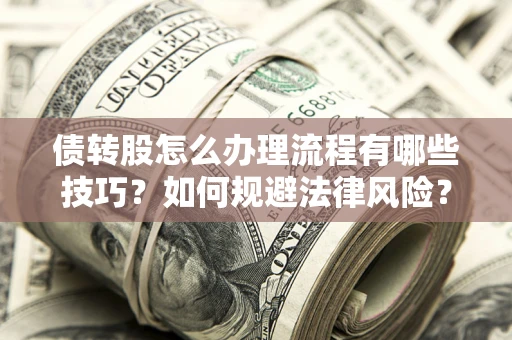 北京债转股怎么办理流程有哪些技巧？如何规避法律风险？