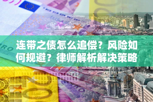 北京连带之债怎么追偿？风险如何规避？律师解析解决策略