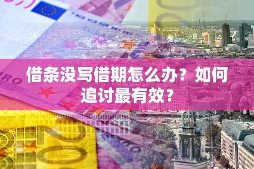 北京借条没写借期怎么办？如何追讨最有效？