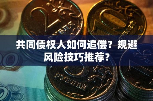 北京共同债权人如何追偿？规避风险技巧推荐？
