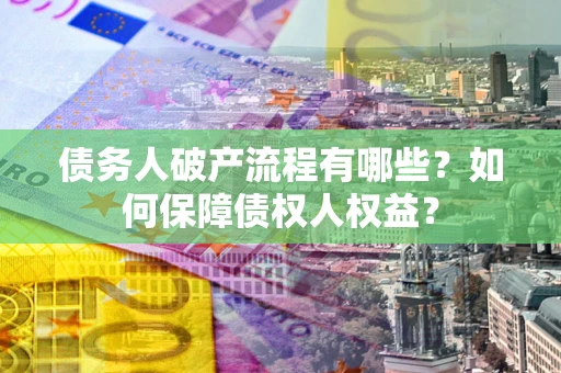 北京债务人破产流程有哪些？如何保障债权人权益？