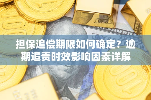 北京担保追偿期限如何确定？逾期追责时效影响因素详解