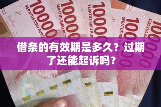 北京借条的有效期是多久？过期了还能起诉吗？