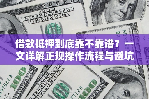 北京借款抵押到底靠不靠谱？一文详解正规操作流程与避坑指南
