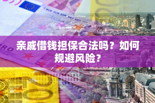 北京亲戚借钱担保合法吗？如何规避风险？