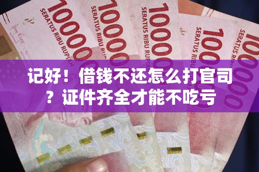 北京记好！借钱不还怎么打官司？证件齐全才能不吃亏
