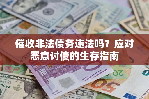 北京催收非法债务违法吗？应对恶意讨债的生存指南