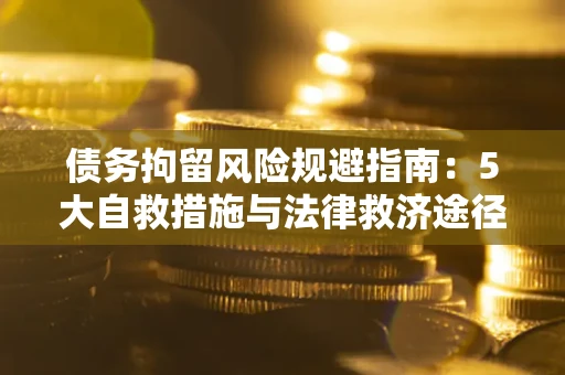 北京债务拘留风险规避指南：5大自救措施与法律救济途径