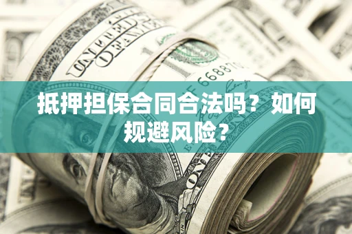 北京抵押担保合同合法吗？如何规避风险？