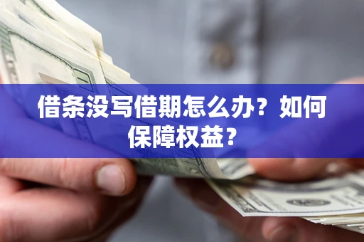 北京借条没写借期怎么办？如何保障权益？