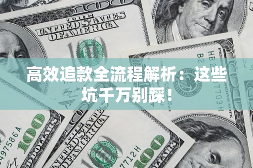 北京高效追款全流程解析：这些坑千万别踩！