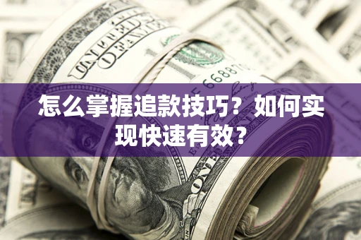 北京怎么掌握追款技巧？如何实现快速有效？