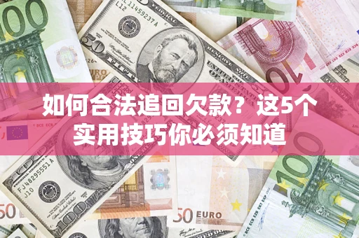 北京如何合法追回欠款？这5个实用技巧你必须知道