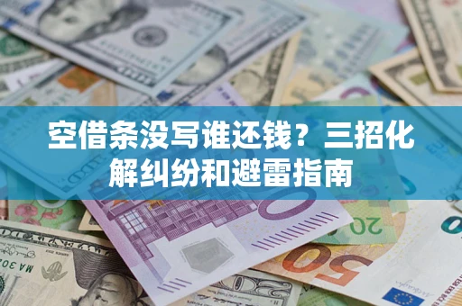 北京空借条没写谁还钱？三招化解纠纷和避雷指南