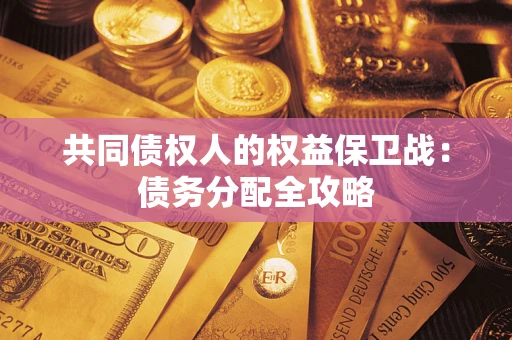 北京共同债权人的权益保卫战：债务分配全攻略