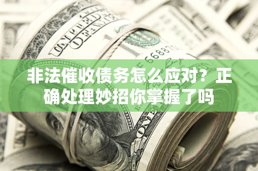 北京非法催收债务怎么应对？正确处理妙招你掌握了吗
