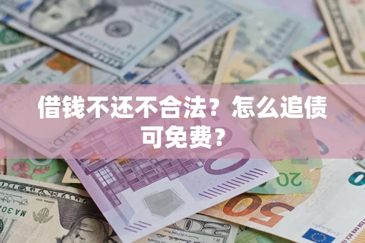 北京借钱不还不合法？怎么追债可免费？
