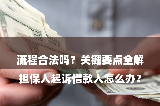 北京

担保人起诉借款人怎么办？流程合法吗？关键要点全解析