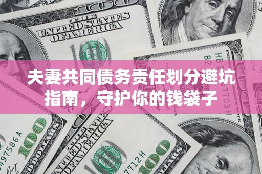 北京夫妻共同债务责任划分避坑指南，守护你的钱袋子