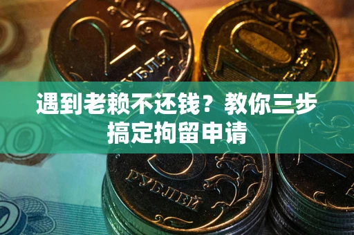 北京遇到老赖不还钱？教你三步搞定拘留申请