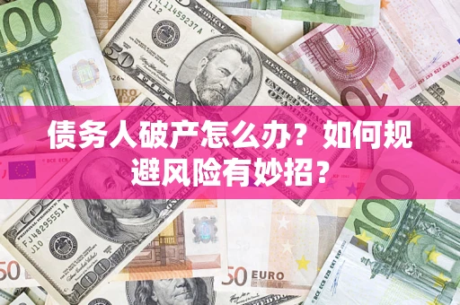 北京债务人破产怎么办？如何规避风险有妙招？