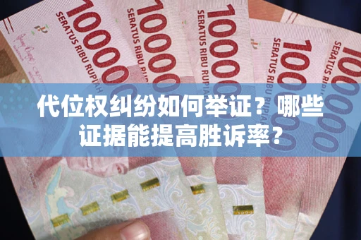 北京代位权纠纷如何举证？哪些证据能提高胜诉率？