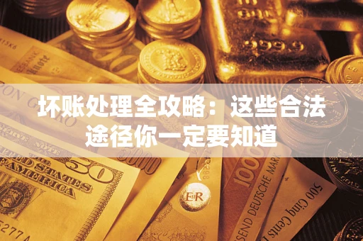 北京坏账处理全攻略：这些合法途径你一定要知道
