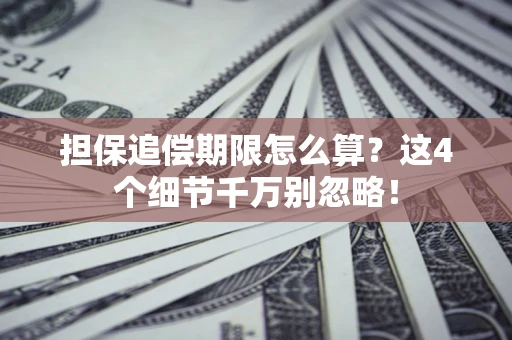 北京担保追偿期限怎么算?这4个细节千万别忽略! 北京担保追偿期限怎么算?这4个细节千万别忽略!