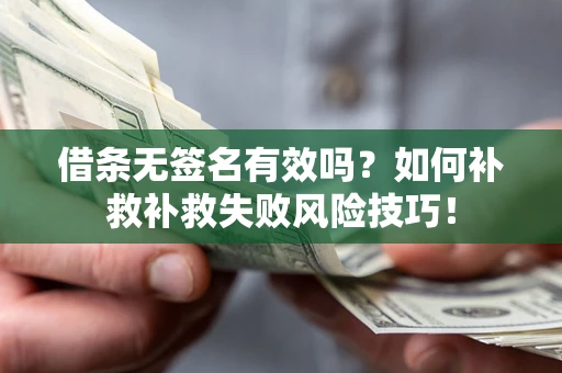 北京借条无签名有效吗？如何补救补救失败风险技巧！