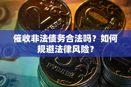 北京催收非法债务合法吗？如何规避法律风险？
