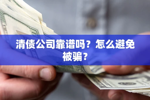 北京清债公司靠谱吗？怎么避免被骗？