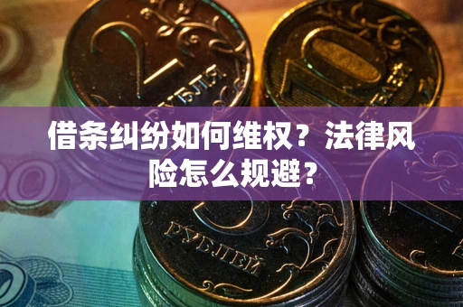 北京借条纠纷如何维权？法律风险怎么规避？