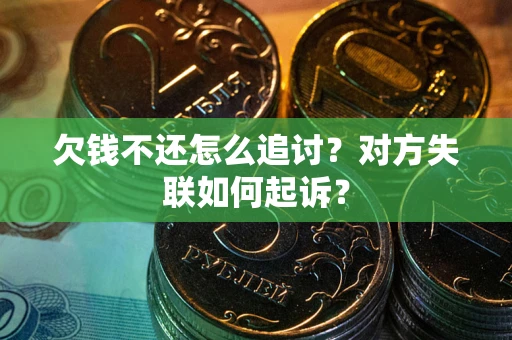 北京欠钱不还怎么追讨？对方失联如何起诉？